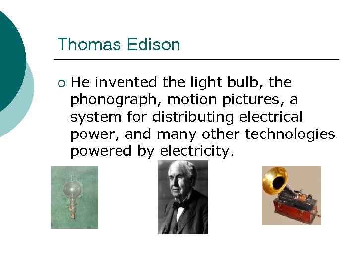 Thomas Edison ¡ He invented the light bulb, the phonograph, motion pictures, a system