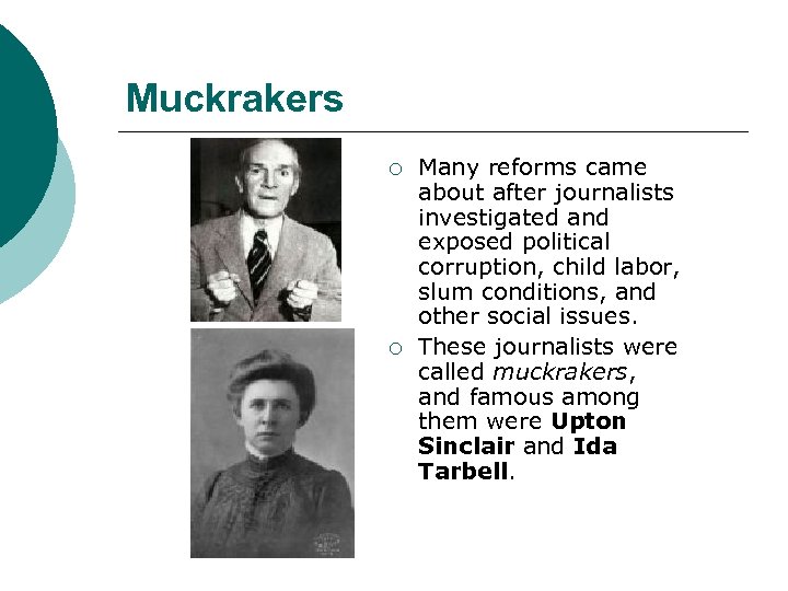 Muckrakers ¡ ¡ Many reforms came about after journalists investigated and exposed political corruption,