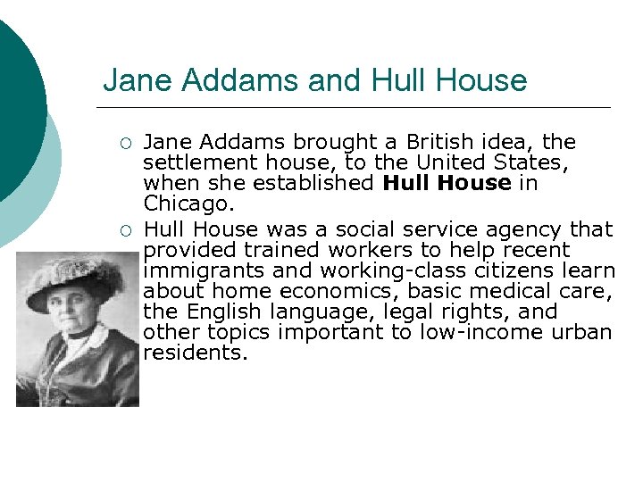 Jane Addams and Hull House ¡ ¡ Jane Addams brought a British idea, the