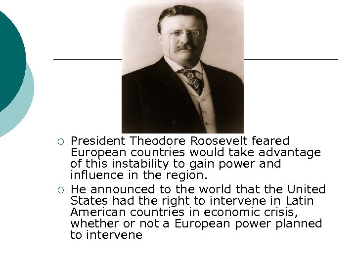 ¡ ¡ President Theodore Roosevelt feared European countries would take advantage of this instability