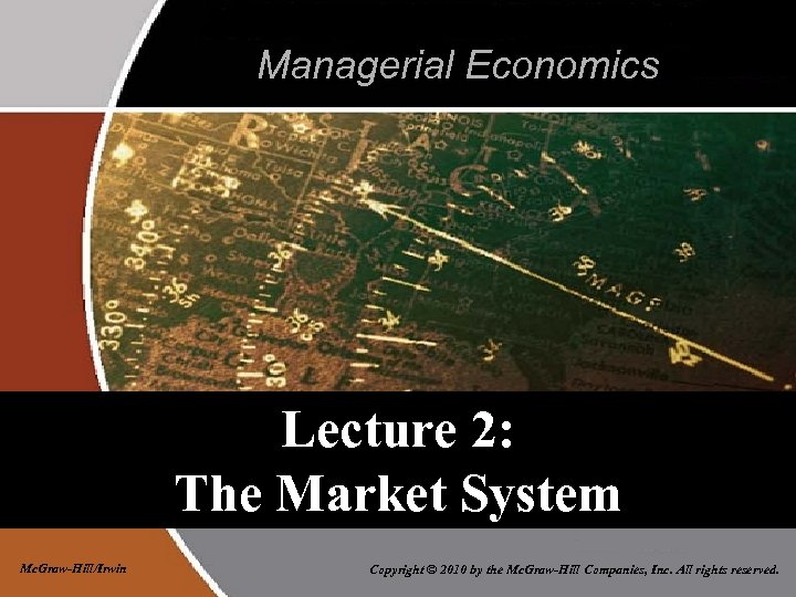 Managerial Economics Lecture 2: The Market System Mc. Graw-Hill/Irwin Copyright © 2010 by the