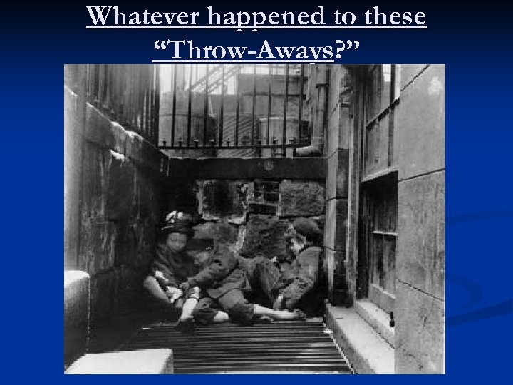 Whatever happened to these “Throw-Aways? ” 