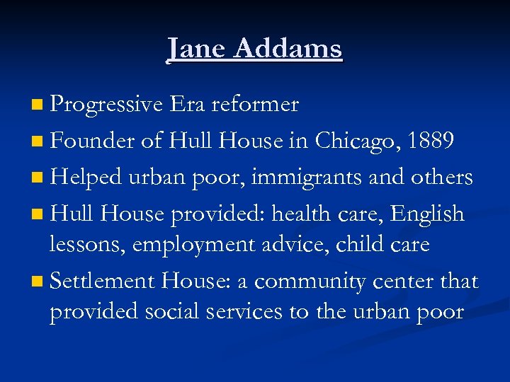 Jane Addams Progressive Era reformer n Founder of Hull House in Chicago, 1889 n