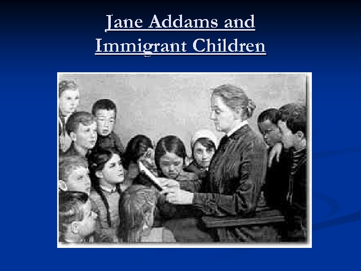 Jane Addams and Immigrant Children 