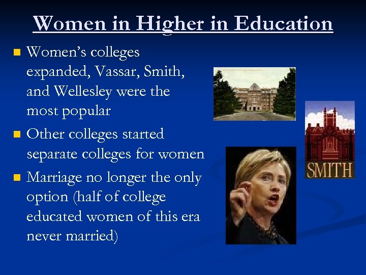 Women in Higher in Education n Women’s colleges expanded, Vassar, Smith, and Wellesley were