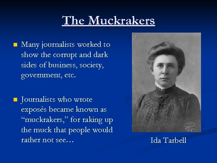 The Muckrakers n Many journalists worked to show the corrupt and dark sides of