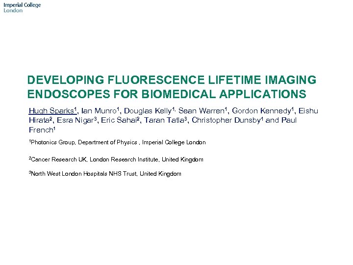 DEVELOPING FLUORESCENCE LIFETIME IMAGING ENDOSCOPES FOR BIOMEDICAL APPLICATIONS Hugh Sparks 1, Ian Munro 1,