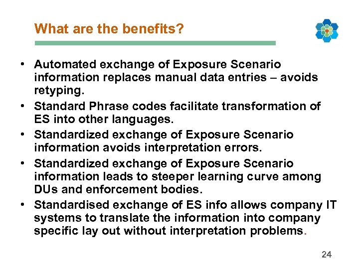 What are the benefits? • Automated exchange of Exposure Scenario information replaces manual data