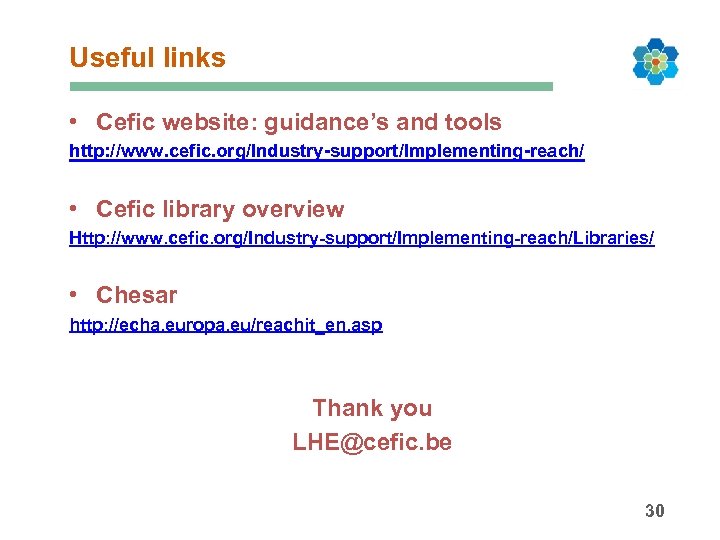 Useful links • Cefic website: guidance’s and tools http: //www. cefic. org/Industry-support/Implementing-reach/ • Cefic