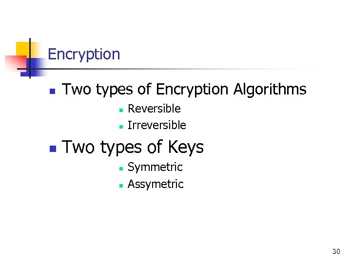 Encryption n Two types of Encryption Algorithms n n n Reversible Irreversible Two types