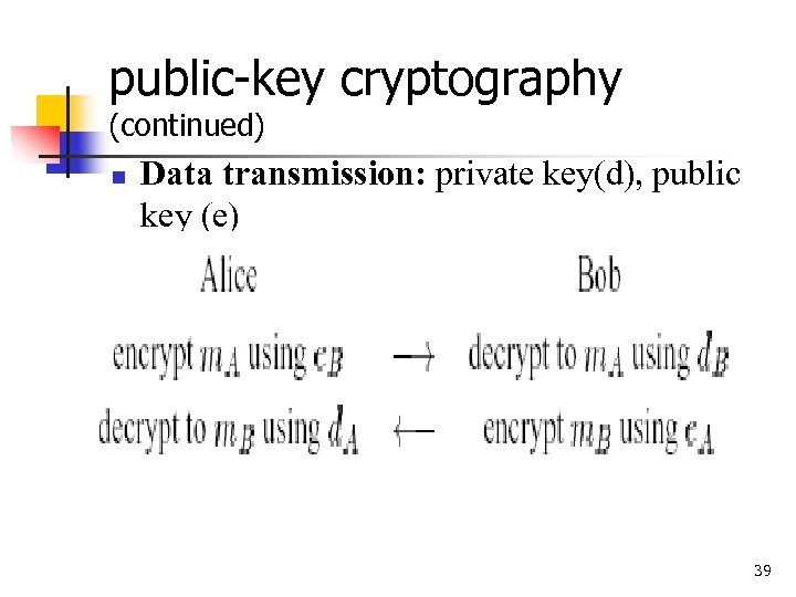 public-key cryptography (continued) n Data transmission: private key(d), public key (e) 39 
