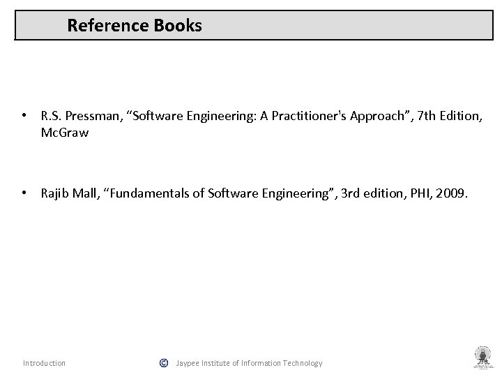 Reference Books • R. S. Pressman, “Software Engineering: A Practitioner's Approach”, 7 th Edition,