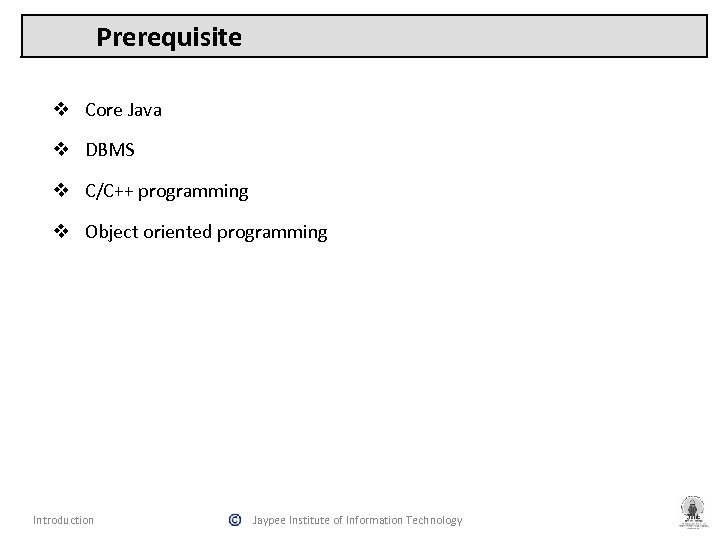 Prerequisite v Core Java v DBMS v C/C++ programming v Object oriented programming Introduction