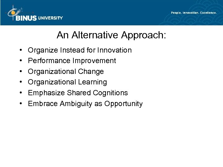 An Alternative Approach: • • • Organize Instead for Innovation Performance Improvement Organizational Change