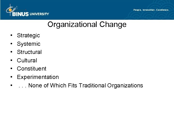 Organizational Change • • Strategic Systemic Structural Cultural Constituent Experimentation. . . None of