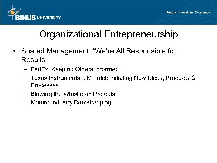 Organizational Entrepreneurship • Shared Management: “We’re All Responsible for Results” – Fed. Ex: Keeping