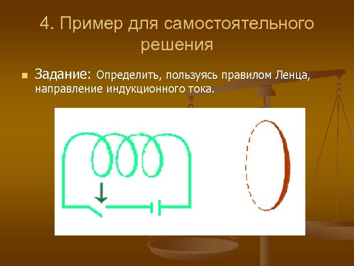 4. Пример для самостоятельного решения n Задание: Определить, пользуясь правилом Ленца, направление индукционного тока.