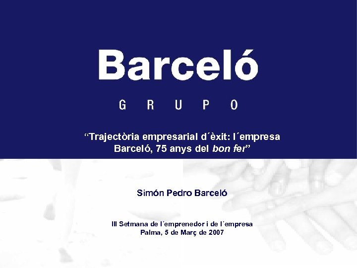  “Trajectòria empresarial d´èxit: l´empresa Barceló, 75 anys del bon fer” Simón Pedro Barceló