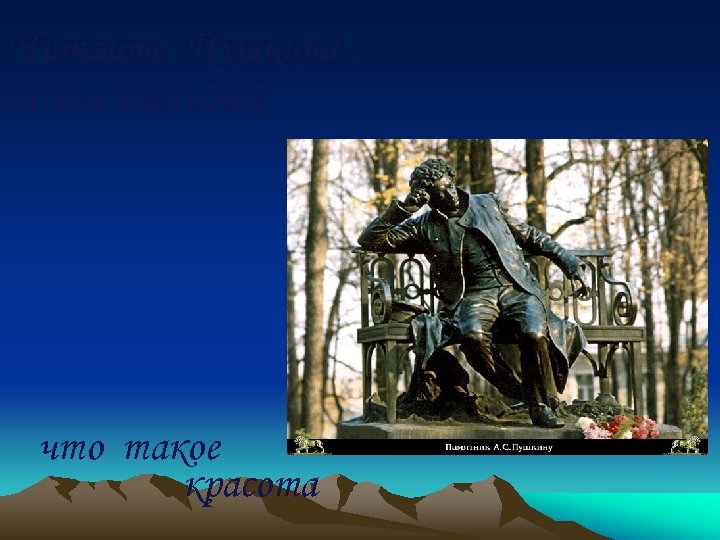 Читайте Пушкина , И Вы поймете, что такое красота 