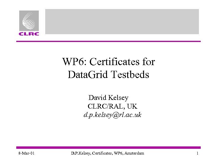 WP 6: Certificates for Data. Grid Testbeds David Kelsey CLRC/RAL, UK d. p. kelsey@rl.