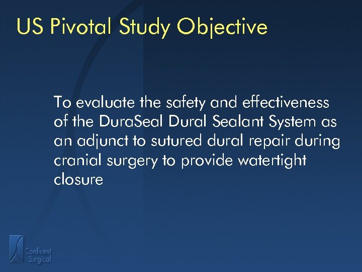 US Pivotal Study Objective To evaluate the safety and effectiveness of the Dura. Seal