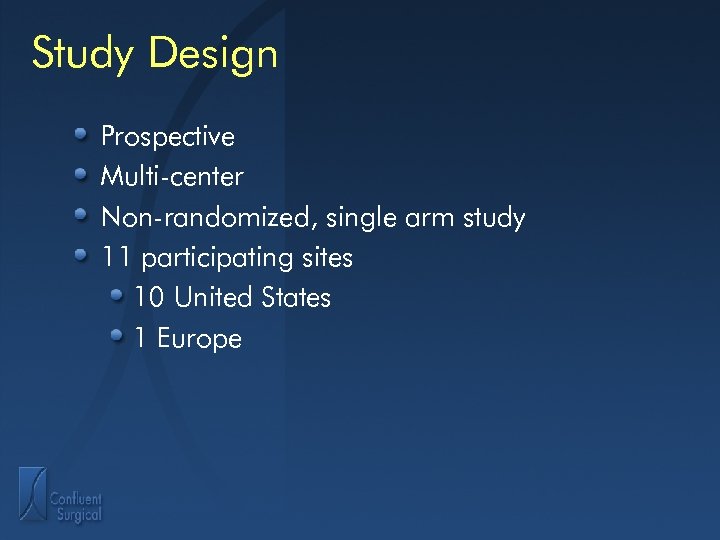 Study Design Prospective Multi-center Non-randomized, single arm study 11 participating sites 10 United States