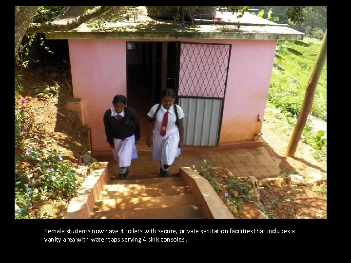 Female students now have 4 toilets with secure, private sanitation facilities that includes a