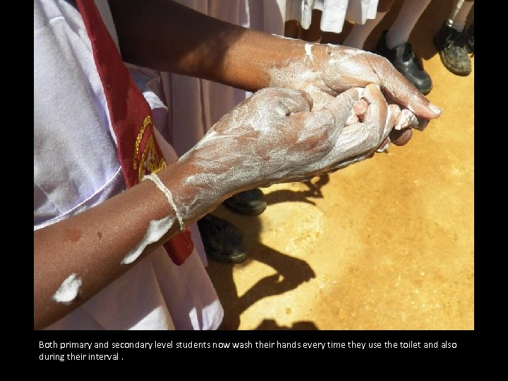 Both primary and secondary level students now wash their hands every time they use