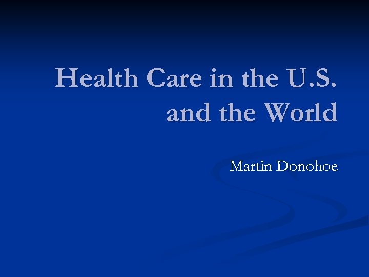 Health Care in the U. S. and the World Martin Donohoe 