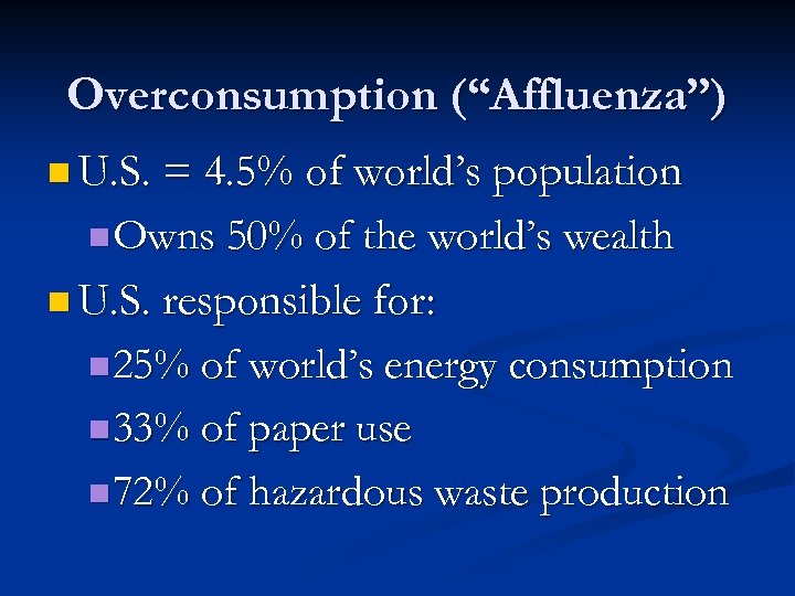 Overconsumption (“Affluenza”) n U. S. = 4. 5% of world’s population n Owns 50%