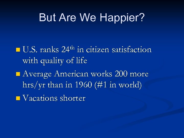 But Are We Happier? n U. S. ranks 24 th in citizen satisfaction with