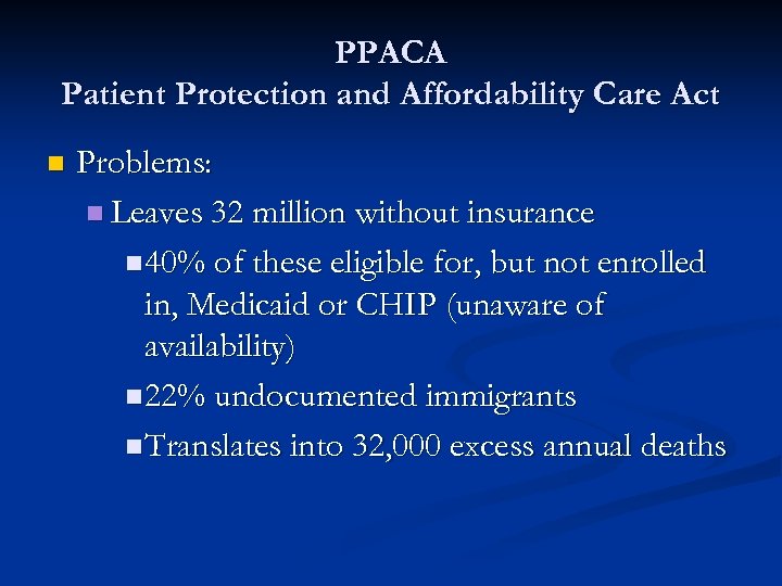 PPACA Patient Protection and Affordability Care Act n Problems: n Leaves 32 million without