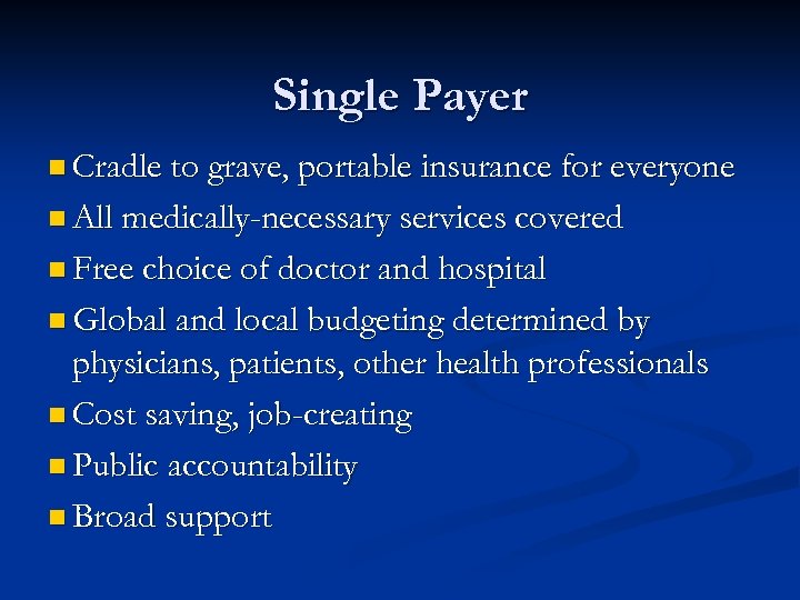 Single Payer n Cradle to grave, portable insurance for everyone n All medically-necessary services