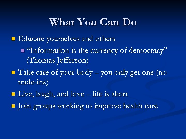What You Can Do Educate yourselves and others n “Information is the currency of