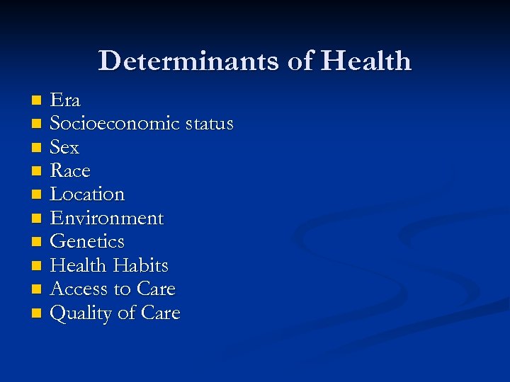 Determinants of Health n n n n n Era Socioeconomic status Sex Race Location