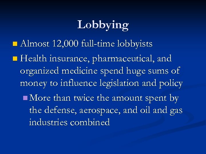 Lobbying n Almost 12, 000 full-time lobbyists n Health insurance, pharmaceutical, and organized medicine