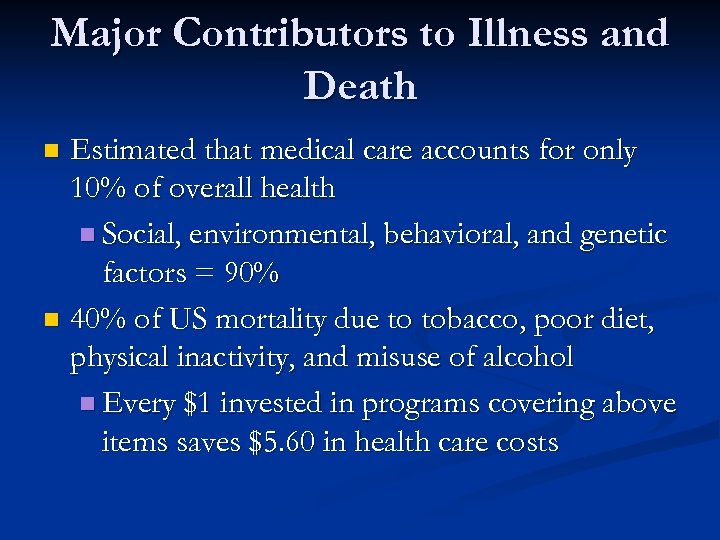 Major Contributors to Illness and Death Estimated that medical care accounts for only 10%
