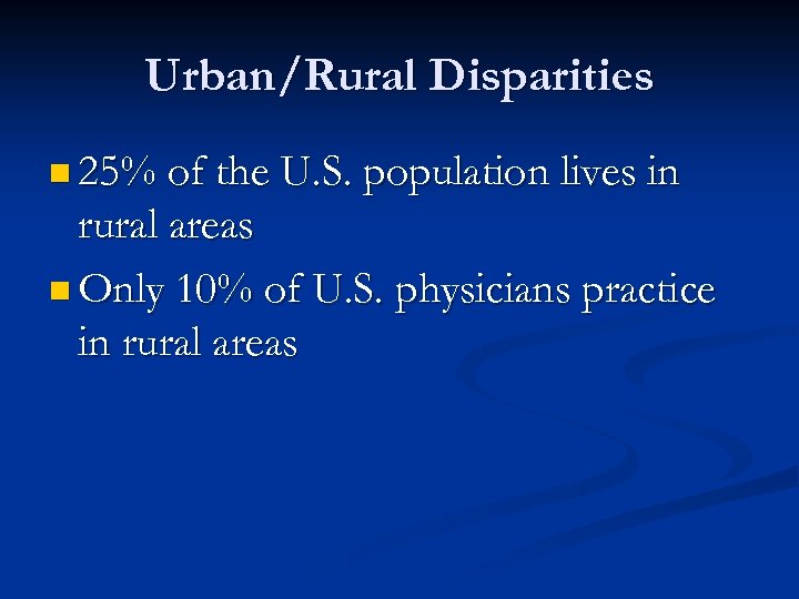 Urban/Rural Disparities n 25% of the U. S. population lives in rural areas n