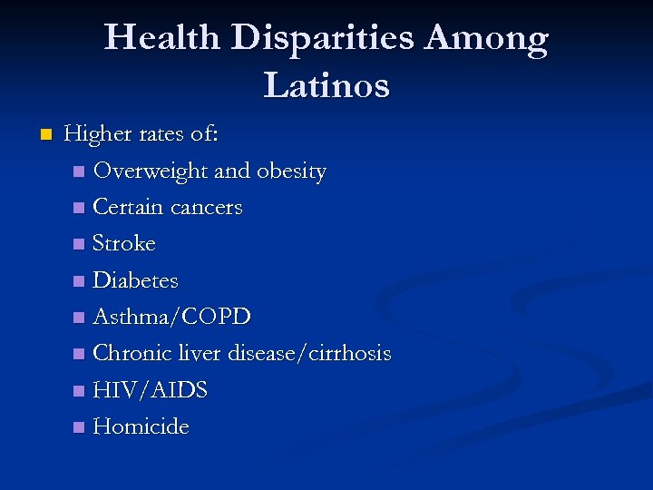 Health Disparities Among Latinos n Higher rates of: n Overweight and obesity n Certain