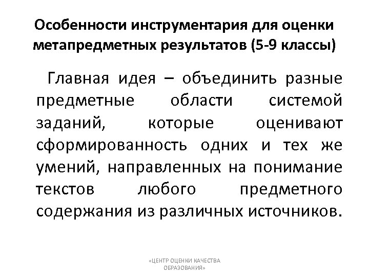 Особенности инструментария для оценки метапредметных результатов (5 -9 классы) Главная идея – объединить разные