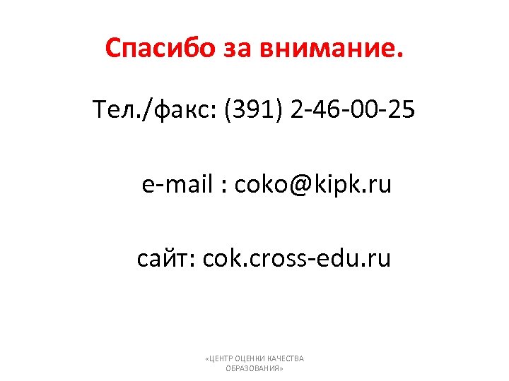 Спасибо за внимание. Тел. /факс: (391) 2 -46 -00 -25 e-mail : cоko@kipk. ru
