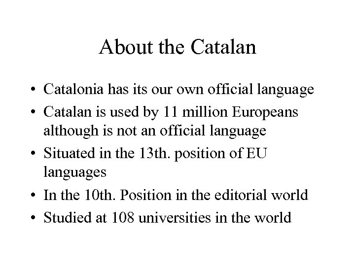 About the Catalan • Catalonia has its our own official language • Catalan is