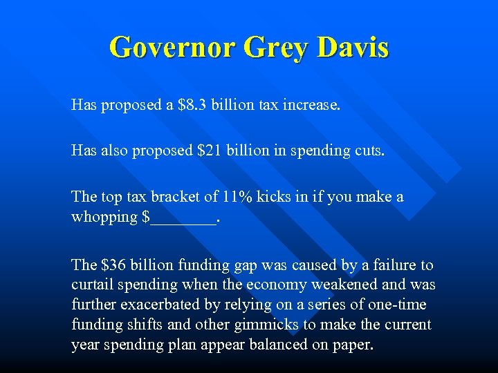Governor Grey Davis Has proposed a $8. 3 billion tax increase. Has also proposed