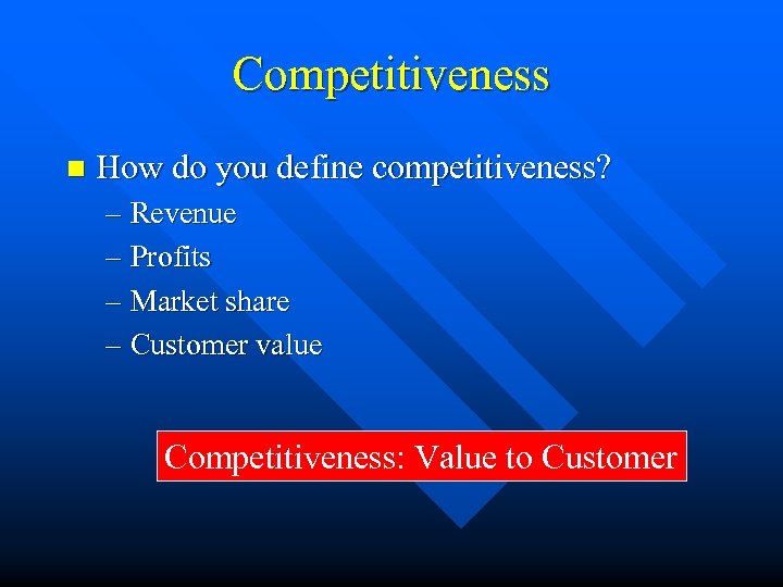 Competitiveness n How do you define competitiveness? – Revenue – Profits – Market share
