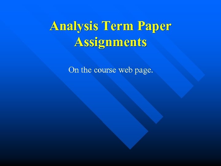 Analysis Term Paper Assignments On the course web page. 