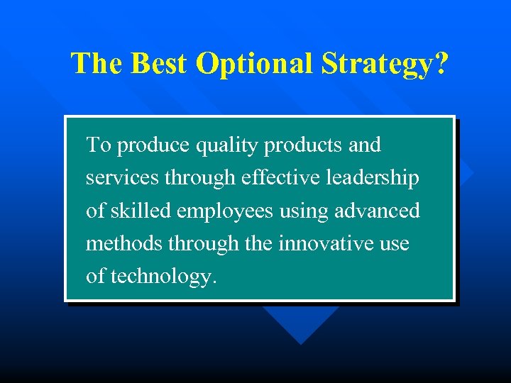 The Best Optional Strategy? To produce quality products and services through effective leadership of