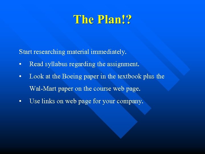 The Plan!? Start researching material immediately. • Read syllabus regarding the assignment. • Look