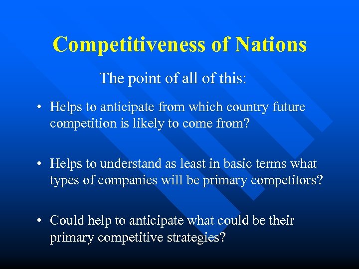 Competitiveness of Nations The point of all of this: • Helps to anticipate from