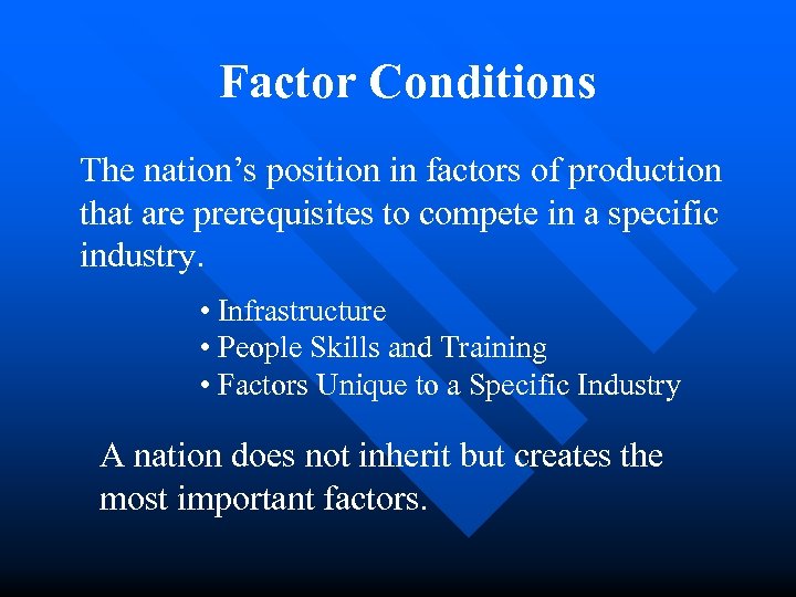 Factor Conditions The nation’s position in factors of production that are prerequisites to compete