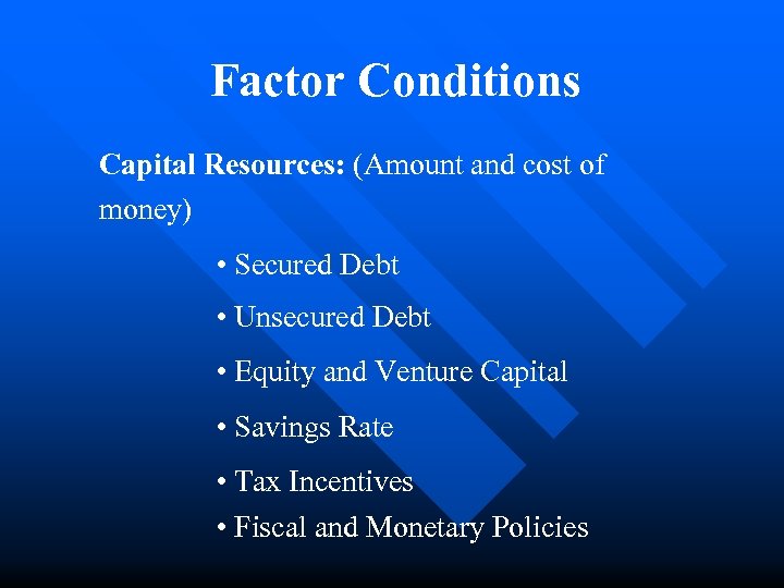 Factor Conditions Capital Resources: (Amount and cost of money) • Secured Debt • Unsecured